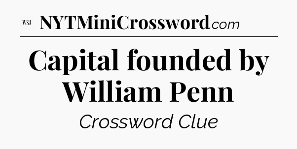 Capital founded by William Penn - WSJ Crossword