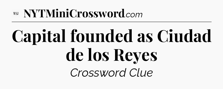 Capital founded as Ciudad de los Reyes - WSJ Crossword