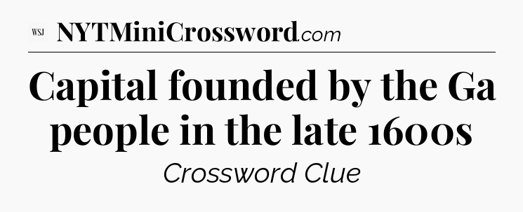 Capital founded by the Ga people in the late 1600s - WSJ Crossword