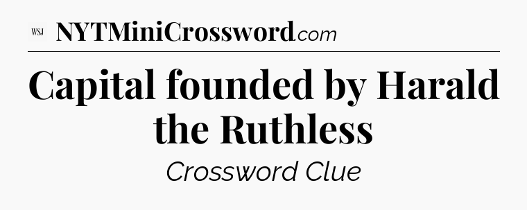 Capital founded by Harald the Ruthless - WSJ Crossword