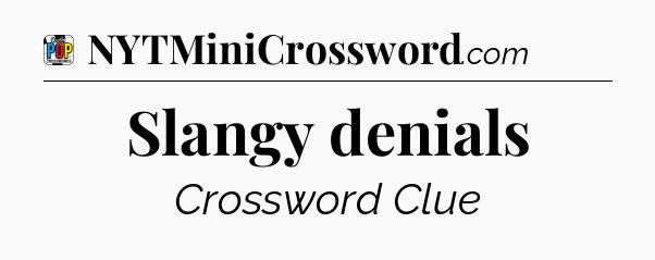 Slangy denials Crossword Clue