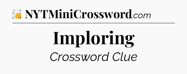 Imploring - 7 Little Words