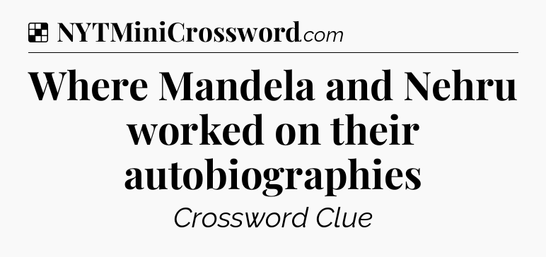 Solution: Where Mandela and Nehru worked on their autobiographies  - NYT Crossword