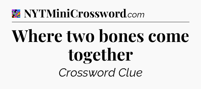 Where two bones come together Crossword Clue