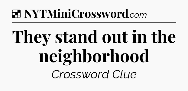 Solution: They stand out in the neighborhood - NYT Crossword