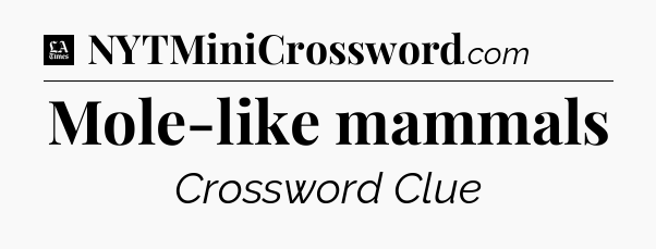 Mole-like mammals - LA Times Crossword
