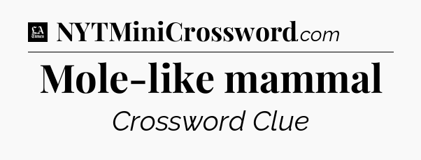 Mole-like mammal - LA Times Crossword