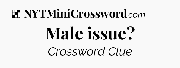 Solution: Male issue - NYT Crossword