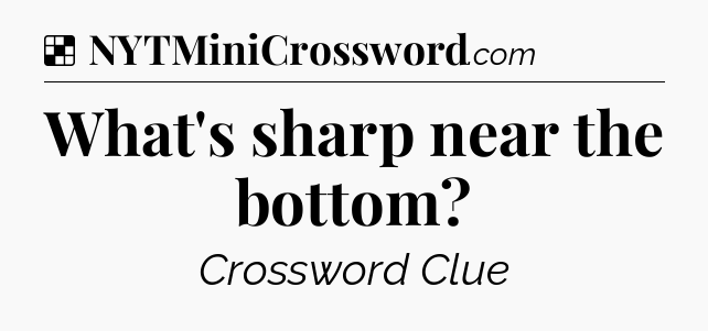 Solution: What's sharp near the bottom - NYT Crossword