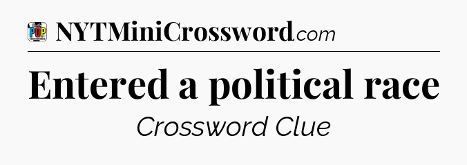 Entered a political race Crossword Clue
