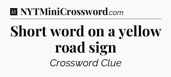 Short word on a yellow road sign - LA Times Crossword