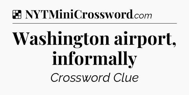 Solution: Washington airport, informally - NYT Crossword