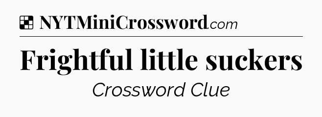 Solution: Frightful little suckers - NYT Crossword