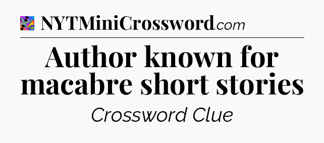 Author known for macabre short stories Crossword Clue