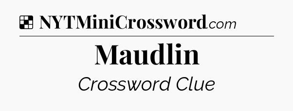Solution: Maudlin - NYT Crossword