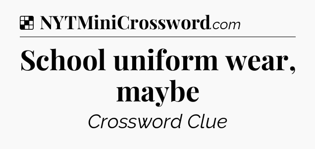Solution: School uniform wear, maybe - NYT Crossword