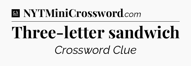 Three-letter sandwich - LA Times Crossword