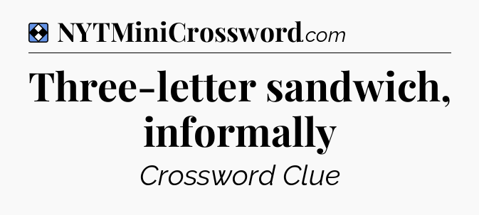 Solution: Three-letter sandwich, informally - NYT Mini Crossword