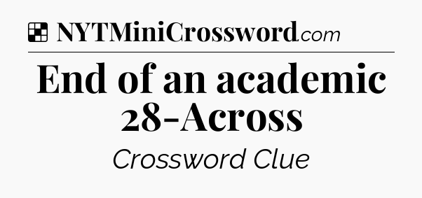 Solution: End of an academic 28-Across - NYT Crossword
