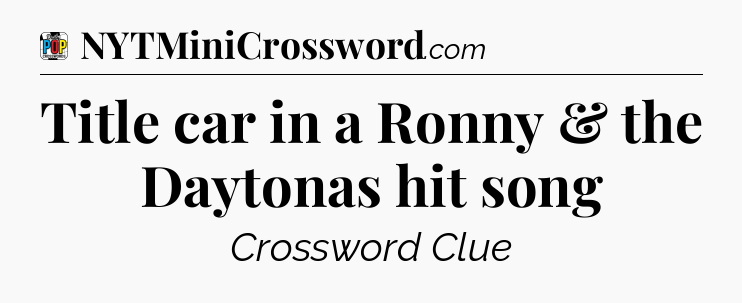 Title car in a Ronny & the Daytonas hit song Crossword Clue