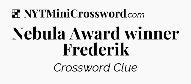 Solution: Nebula Award winner Frederik - NYT Crossword