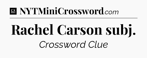 Rachel Carson subj - LA Times Crossword