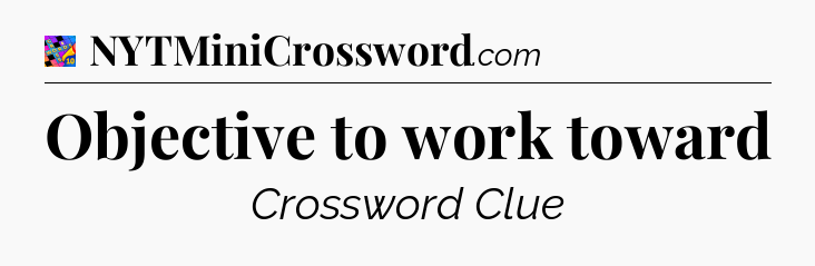 Objective to work toward Crossword Clue