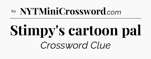 Stimpy's cartoon pal - WSJ Crossword
