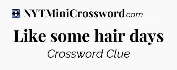 Solution: Like some hair days - NYT Mini Crossword