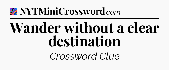 Wander without a clear destination Crossword Clue