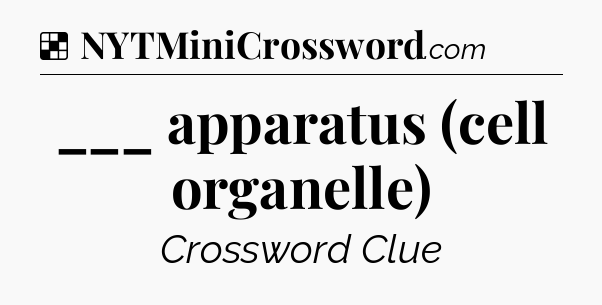 Solution: ___ apparatus (cell organelle) - NYT Crossword