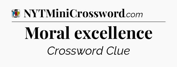 Moral excellence Crossword Clue