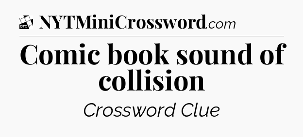 Comic book sound of collision - Daily Themed Mini Crossword