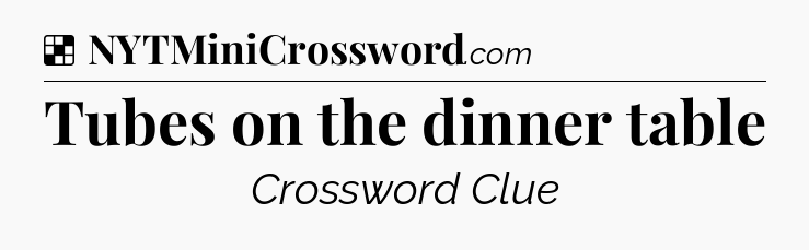 Solution: Tubes on the dinner table - NYT Crossword