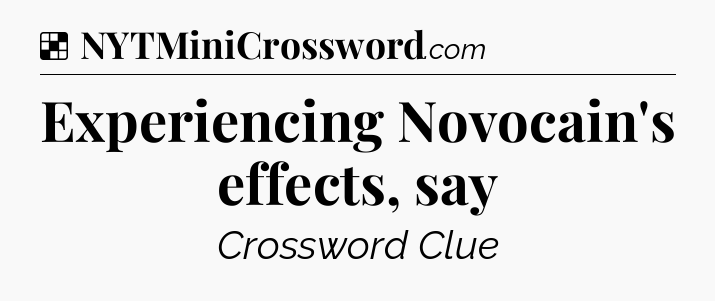 Solution: Experiencing Novocain's effects, say - NYT Crossword