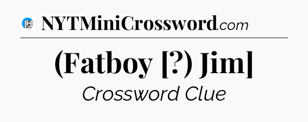 (Fatboy [?) Jim] Crossword Clue