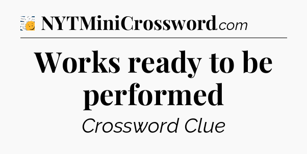 Works ready to be performed - 7 Little Words