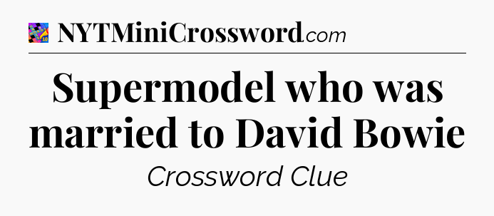 Supermodel who was married to David Bowie Crossword Clue