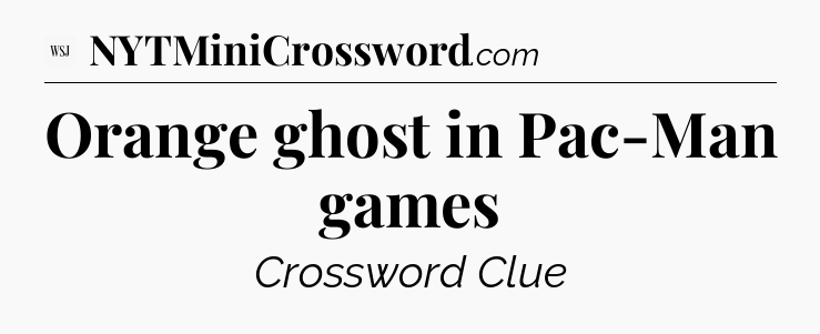 Orange ghost in Pac-Man games - WSJ Crossword