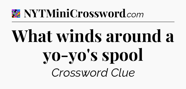 What winds around a yo-yo's spool Crossword Clue