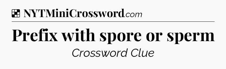 Solution: Prefix with spore or sperm - NYT Crossword