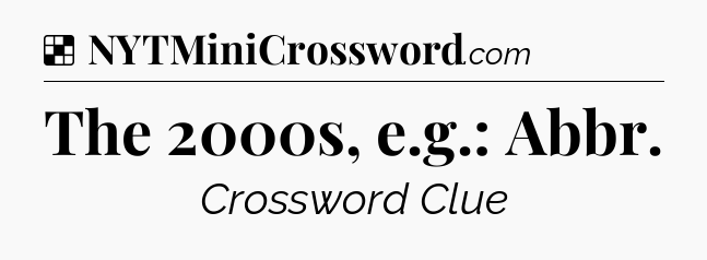 Solution: The 2000s, e.g.: Abbr - NYT Crossword