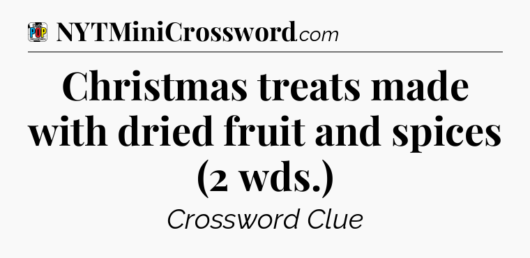 Christmas treats made with dried fruit and spices (2 wds.) Crossword Clue