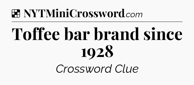 Solution: Toffee bar brand since 1928 - NYT Crossword