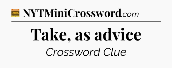 Take, as advice - Eugene Sheffer Crossword