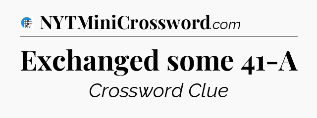 Exchanged some 41-A Crossword Clue