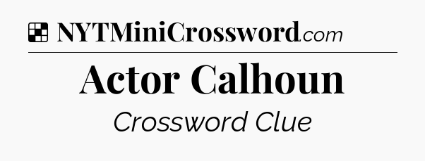 Solution: Actor Calhoun - NYT Crossword