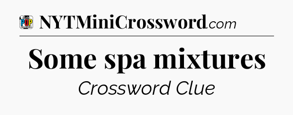 Some spa mixtures Crossword Clue