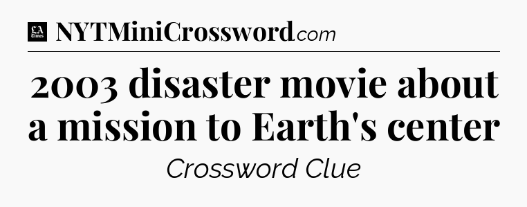 2003 disaster movie about a mission to Earth's center - LA Times Crossword