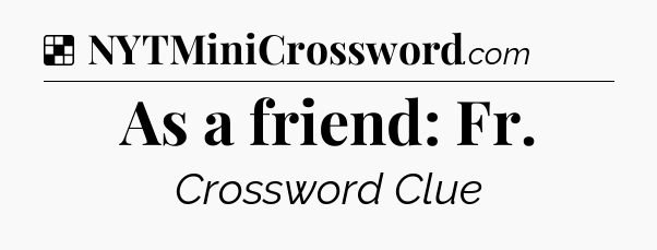 Solution: As a friend: Fr - NYT Crossword